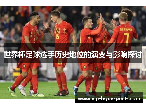 世界杯足球选手历史地位的演变与影响探讨