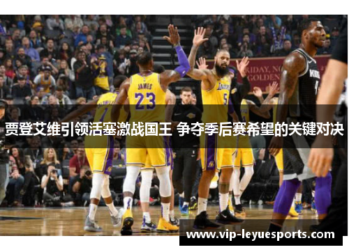 贾登艾维引领活塞激战国王 争夺季后赛希望的关键对决