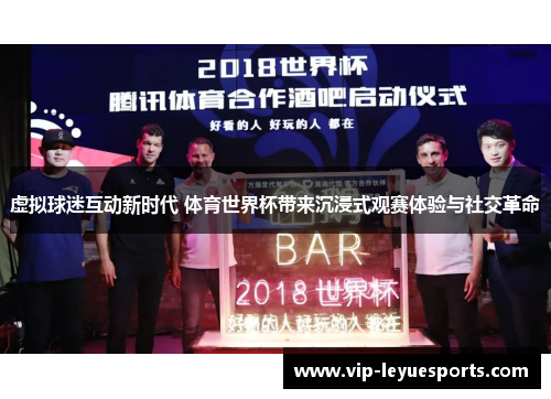 虚拟球迷互动新时代 体育世界杯带来沉浸式观赛体验与社交革命