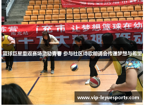 篮球巨星重返赛场激励青春 参与社区诗歌朗诵会传递梦想与希望