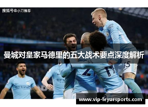 曼城对皇家马德里的五大战术要点深度解析