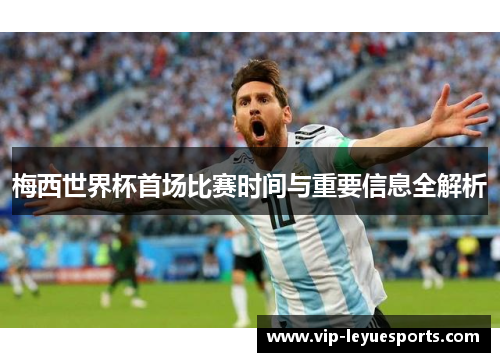 梅西世界杯首场比赛时间与重要信息全解析