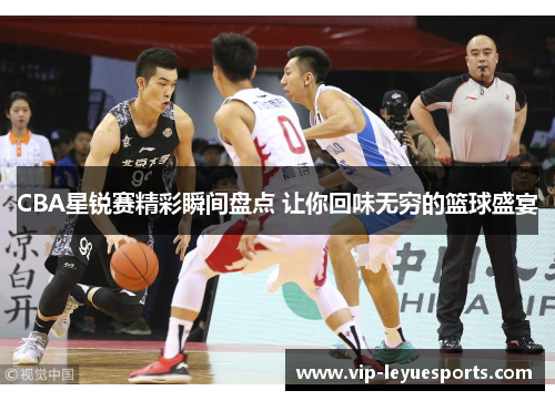 CBA星锐赛精彩瞬间盘点 让你回味无穷的篮球盛宴