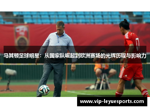 马其顿足球明星:从国家队崛起到欧洲赛场的光辉历程与影响力 马其顿足球明星:从国家队崛起到欧洲赛场的光辉历程与影响力