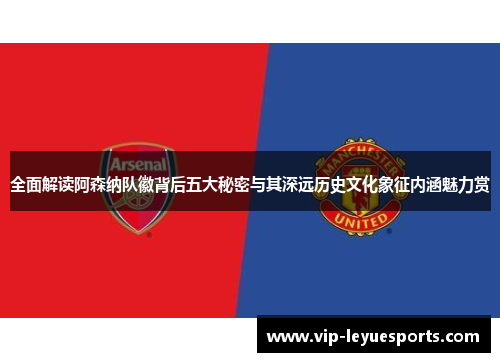 全面解读阿森纳队徽背后五大秘密与其深远历史文化象征内涵魅力赏