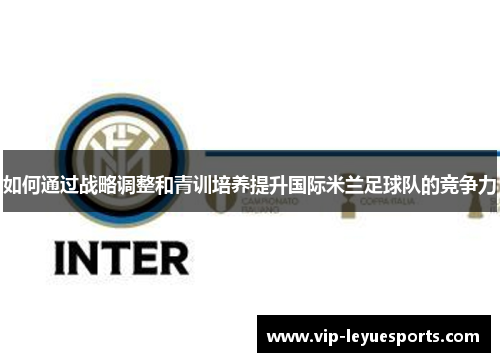 如何通过战略调整和青训培养提升国际米兰足球队的竞争力