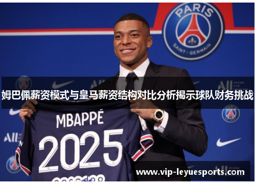 姆巴佩薪资模式与皇马薪资结构对比分析揭示球队财务挑战 姆巴佩薪资模式与皇马薪资结构对比分析揭示球队财务挑战