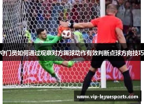 守门员如何通过观察对方踢球动作有效判断点球方向技巧