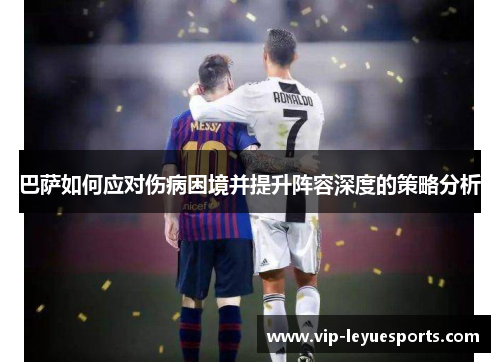 巴萨如何应对伤病困境并提升阵容深度的策略分析