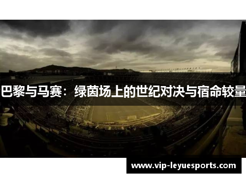 巴黎与马赛：绿茵场上的世纪对决与宿命较量