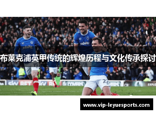 布莱克浦英甲传统的辉煌历程与文化传承探讨