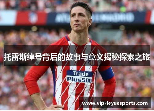 托雷斯绰号背后的故事与意义揭秘探索之旅