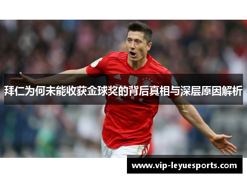 拜仁为何未能收获金球奖的背后真相与深层原因解析 拜仁为何未能收获金球奖的背后真相与深层原因解析